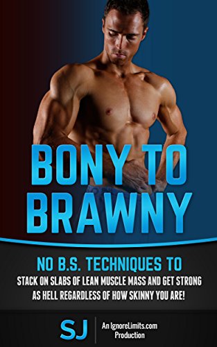 Bony To Brawny: No B.S. Techniques To Stack On Slabs Of Lean Muscle Mass And Get Strong As Hell Regardless Of How Skinny You Are! (Bodybuilding, Build ... Bodyweight Training, Protein Diet, Bulk Up)