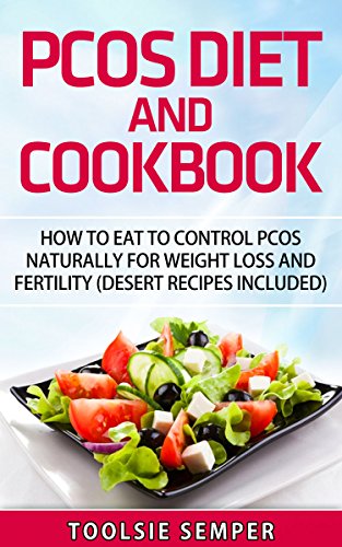 PCOS DIET AND COOKBOOK: How to Eat to Control PCOS Naturally For Weight Loss and Fertility (Desert Recipes Included)