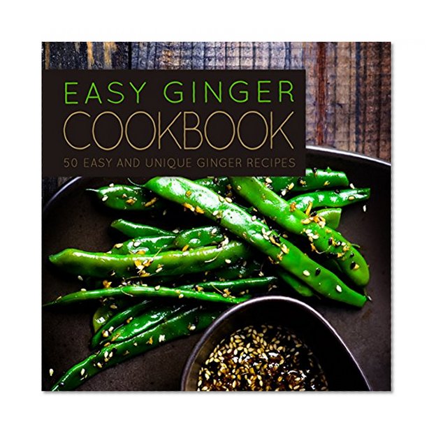 Easy Ginger Cookbook: 50 Easy and Unique Ginger Recipes (Ginger Cookbook, Ginger Recipes, Cooking with Ginger, Ginger Cookbooks on Kindle Book 1)
