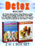 Detox Box Set: 40 Tasty Smoothies That Remove Fat, Destroy Cravings and Make You Slim and The Best Guide To Detox Your Body and Feel Energized in less ... cleanse,  smoothies for better health)