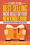 25 Ways to Find Best-Selling Niche Ideas for Your New Kindle Book: That You Can Implement In 10 Minutes or Less Each! (Write, Publish & Sell)