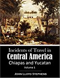Incidents of Travel in  Central America: Chiapas and Yucatan, Volume 1