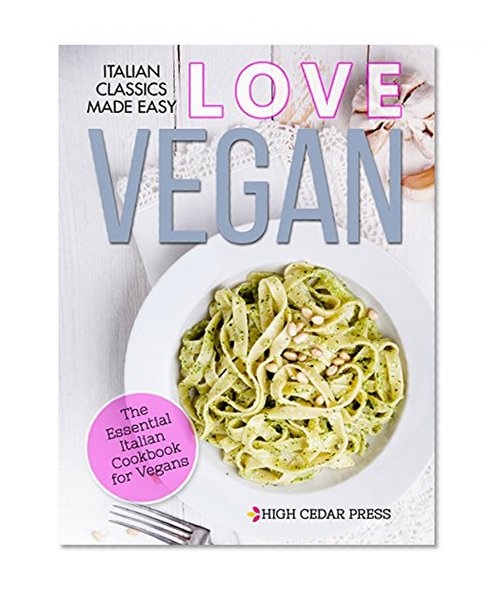 Vegan: The Essential Italian Cookbook for Vegans (vegan, vegan diet, vegan recipes, vegetarian, italian cooking, dairy free, lactose intolerance, vegetarian cookbook 4)