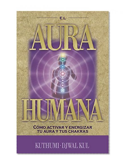 El aura humana: Cómo activar y energizar tu aura y tus chakras (Spanish Edition)