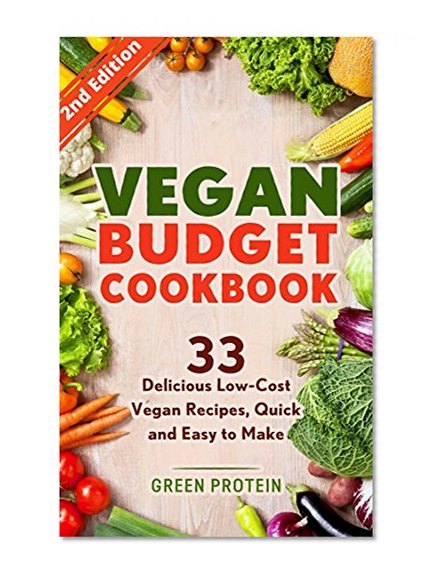 Vegan: Vegan Budget Cookbook: 33 Delicious Low-Cost Vegan Recipes, Quick and Easy to Make (Vegan Diet, Dairy Free, Gluten Free, Slow Cooker, Vegan bodybuilding, Vegan weight loss, Cast Iron)