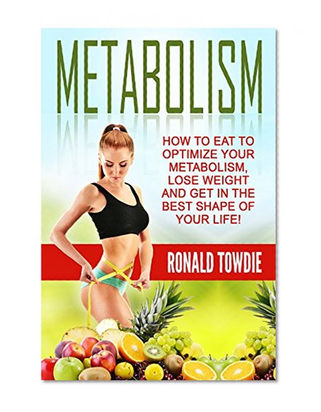 METABOLISM: How To Eat To Optimize Your Metabolism, Lose Weight And Get In The Best Shape Of Your Life (Metabolism, metabolic diet, metabolism miracle, fast metabolism diet, Diane Kress, weight loss)