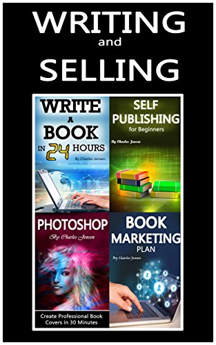 Writing and Selling: 4 Books in 1: Writing Books, Self-Publishing Books, Marketing Books and Creating Book Covers in Photoshop (Photoshop Techniques, Book Publishing, Writing Books, Writing Skills)