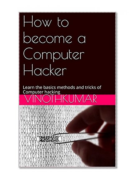 How to become a Computer Hacker: Learn the basics methods and tricks of Computer hacking