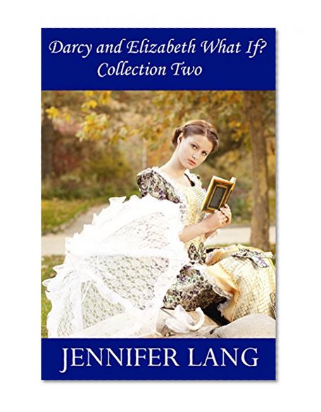 Darcy and Elizabeth What If? Collection 2