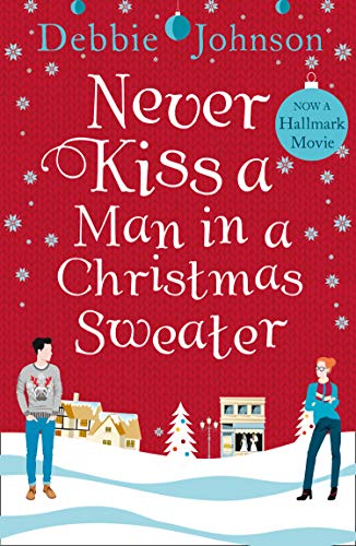 Book Cover Never Kiss a Man in a Christmas Sweater: The must-read cosy Christmas romance of 2020 and now a Hallmark movie!