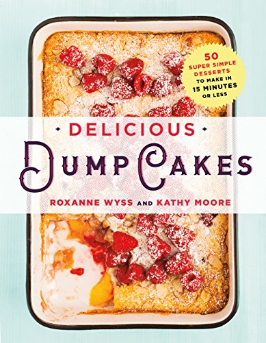 Book Cover Delicious Dump Cakes: 50 Super Simple Desserts to Make in 15 Minutes or Less