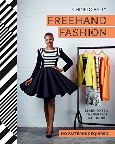 Freehand Fashion: Learn to sew the perfect wardrobe – no patterns required!: Learn to sew the perfect wardrobe - no patterns required!