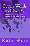 Seven Words to Live By: Meditations on Jesus' Words from the Cross