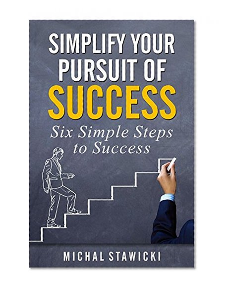 Simplify Your Pursuit of Success (Six Simple Steps to Success Book 1)