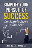 Simplify Your Pursuit of Success (Six Simple Steps to Success Book 1)