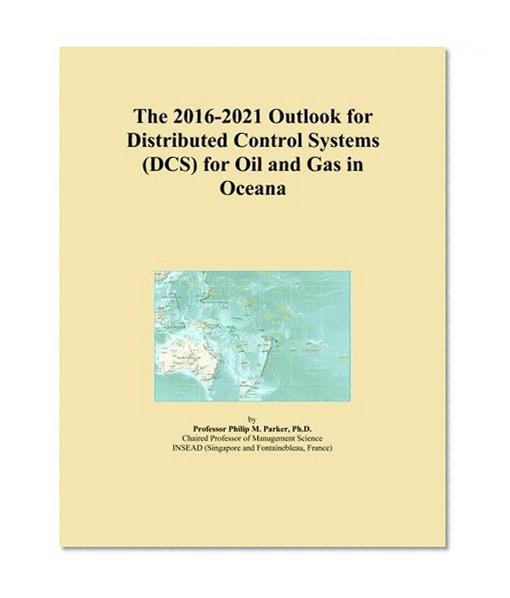 The 2016-2021 Outlook for Distributed Control Systems (DCS) for Oil and Gas in Oceana