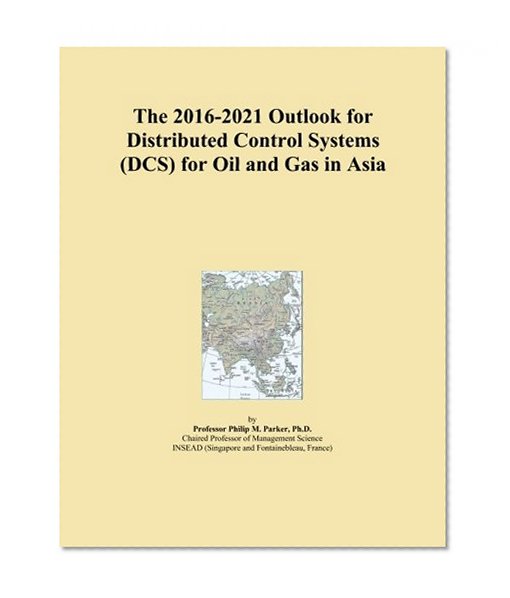 The 2016-2021 Outlook for Distributed Control Systems (DCS) for Oil and Gas in Asia