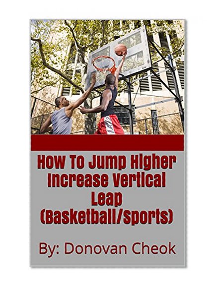 How To Jump Higher Increase Vertical Leap (Basketball/Sports): By: Donovan Cheok