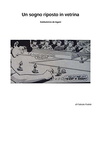 Subbuteo: Un sogno riposto in vetrina (Italian Edition)