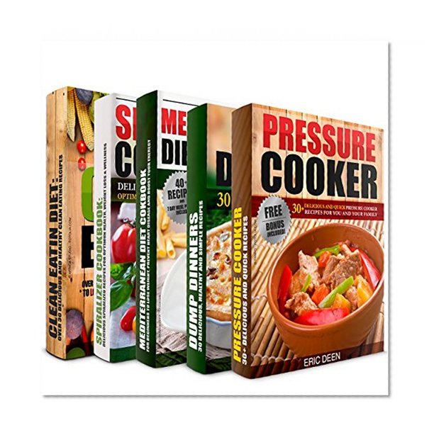 COOKBOOKS: Pressure Cooker, Dump Dinners, Mediterranean Diet, My Spiralized Cookbook and Clean Eating Box Set: 150+ Of The Most Delicious, Simple and Healthy Recipes You Need To Know