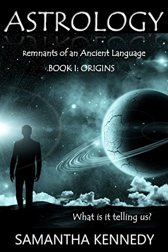 ASTROLOGY: Remnants of an Ancient Language: BOOK I: Origins