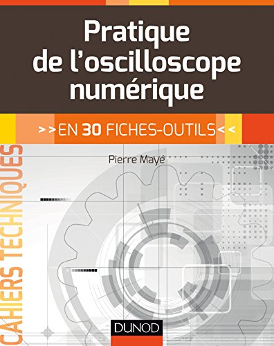 Pratique de l'oscilloscope numérique : en 30 fiches-outils (Cahiers Techniques)