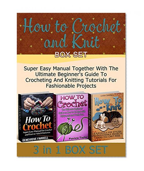 How to Crochet and Knit Box Set: Super Easy Manual Together With The Ultimate Beginner's Guide To Crocheting And Knitting Tutorials For Fashionable Projects ... and Knit Box Set, How to knit, Crochet)