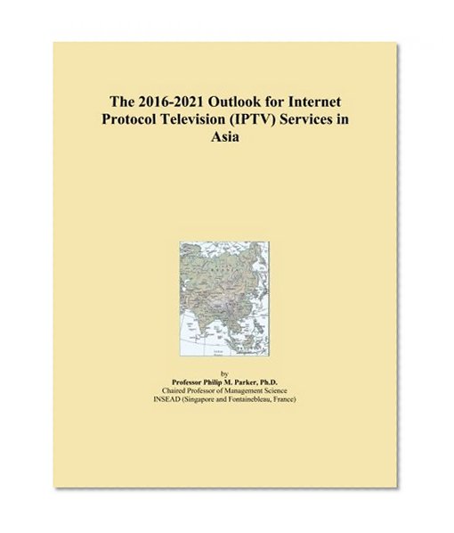 The 2016-2021 Outlook for Internet Protocol Television (IPTV) Services in Asia