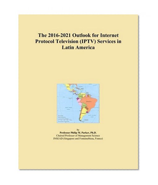 The 2016-2021 Outlook for Internet Protocol Television (IPTV) Services in Latin America