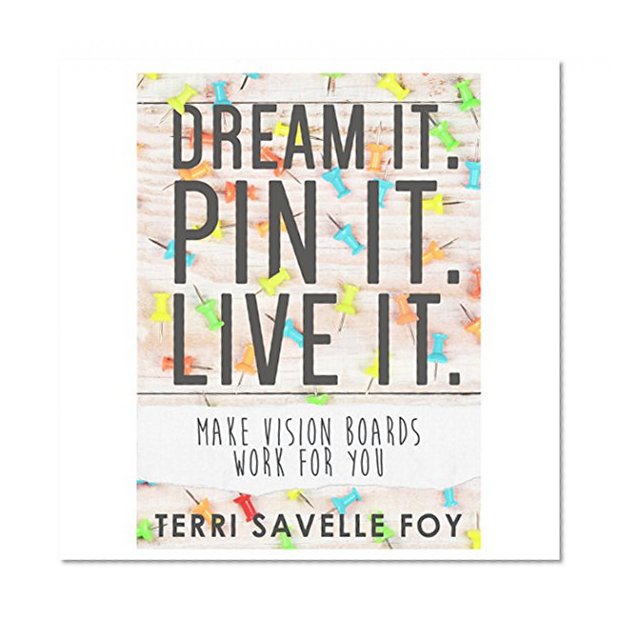 Dream it. Pin it. Live it.: Make Vision Boards Work For You
