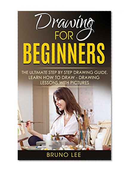 Drawing For Beginners: The Ultimate Step By Step Drawing Guide. Learn How To Draw - Drawing Lessons WITH PICTURES