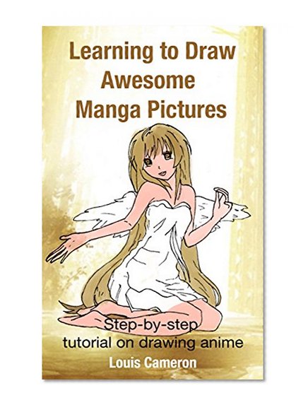 Learning to Draw Awesome Manga Pictures: Step-by-step tutorial on drawing anime