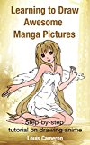 Learning to Draw Awesome Manga Pictures: Step-by-step tutorial on drawing anime
