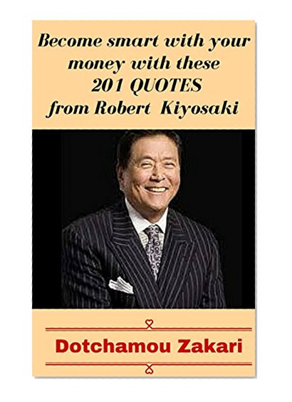Become smart with your money with these 201 quotes from Robert Kiyosaki