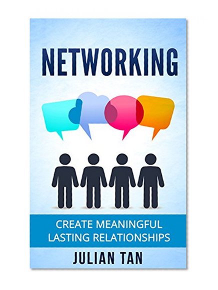 Networking: Create Meaningful Lasting Relationships