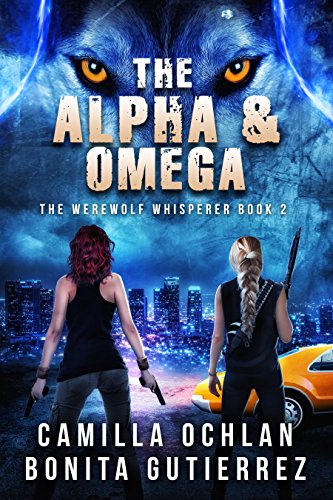 The Alpha & Omega: Apocalyptic Urban Fantasy with Heart and Bite (The Werewolf Whisperer Series Book 2)