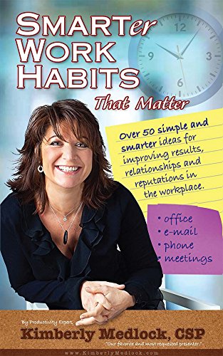 Smarter Work Habits that Matter: Over 50 simple and smarter ideas for improving results, relationships and reputations in the workplace