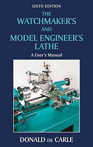 [The Watchmaker's and Model Engineer's Lathe] (By: Donald De Carle) [published: May, 2010]