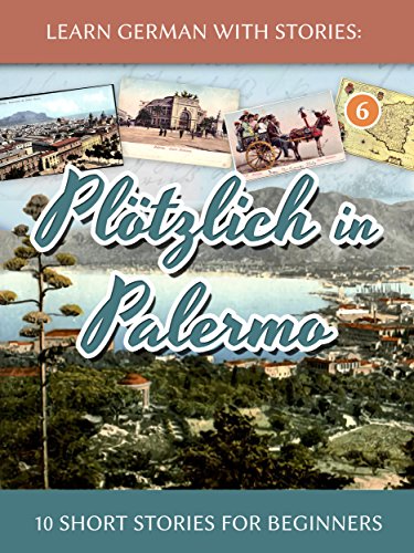 Learn German with Stories: Plötzlich in Palermo – 10 Short Stories for Beginners (Dino lernt Deutsch - Simple German Short Stories For Beginners 6) (German Edition)
