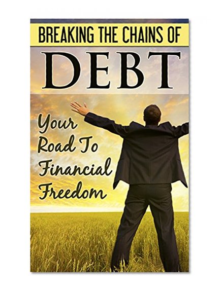 Breaking the Chains of Debt: Your Road To Financial Freedom