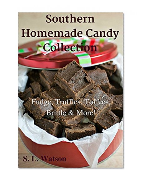 Southern Homemade Candy Collection: Fudge, Truffles, Toffees, Brittle & More! (Southern Cooking Recipes Book 28)