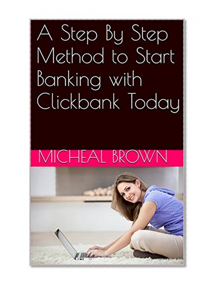 A Step By Step Method to Start Banking with Clickbank Today