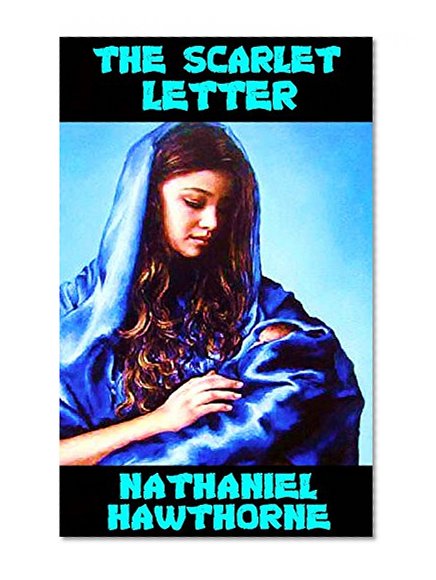 The Scarlet Letter: by Nathaniel Hawthorne (Illustrated and Unabridged)