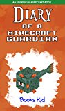 Minecraft: Diary of a Minecraft Guardian (An Unofficial Minecraft Book) (Minecraft Diary Books and Wimpy Zombie Tales For Kids Book 25)
