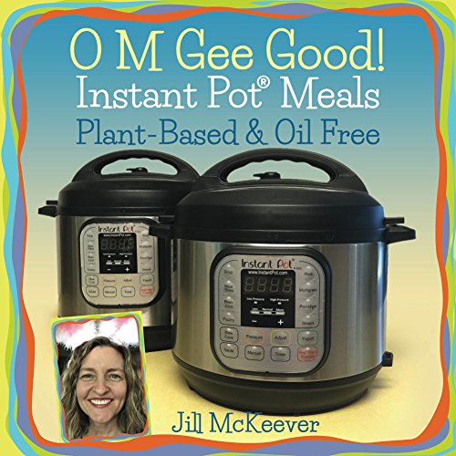 Book Cover O M Gee Good! Instant Pot Meals, Plant-Based & Oil-Free