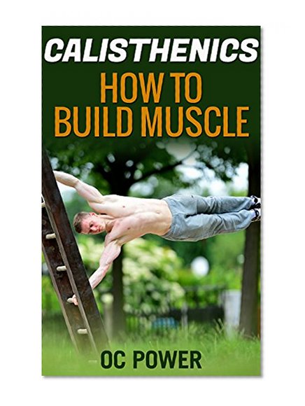 Calisthenics: How To Build Muscle, 8 Minute Six Pack Workout Bonus (Bodyweight Exercise, Isometrics, Bigger Leaner Stronger, Muscle And Fitness, Calisthenics Workout)