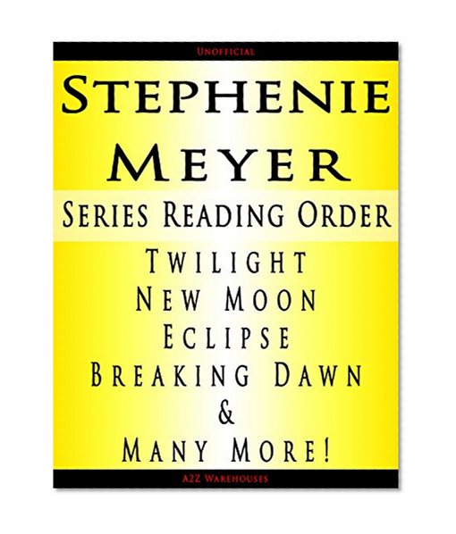 STEPHENIE MEYER SERIES READING ORDER: SERIES LIST - IN ORDER: TWILIGHT, NEW MOON, ECLIPSE, BREAKING DAWN, TWILIGHT GRAPHIC NOVELS, TWILIGHT NON-FICTION BOOKS & MANY MORE!
