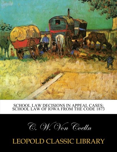 School law decisions in appeal cases; School law of Iowa from the code 1873