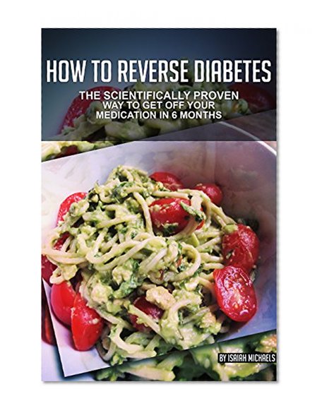 How To Reverse Diabetes: The Scientifically PROVEN Way To Get Off Your Medication In As Little As 6 Months