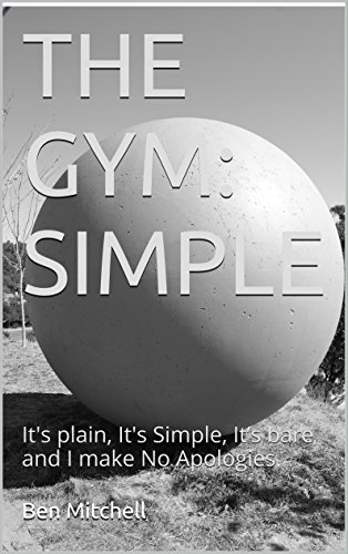 THE GYM: SIMPLE: It's plain, It's Simple, It's bare and I make No Apologies